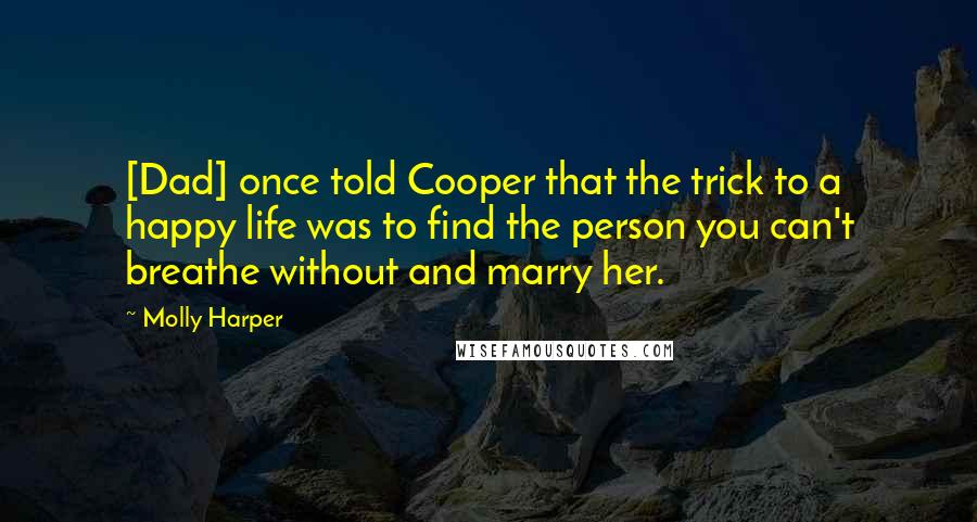 Molly Harper Quotes: [Dad] once told Cooper that the trick to a happy life was to find the person you can't breathe without and marry her.