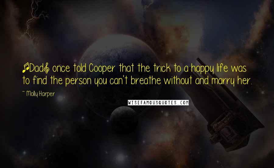 Molly Harper Quotes: [Dad] once told Cooper that the trick to a happy life was to find the person you can't breathe without and marry her.