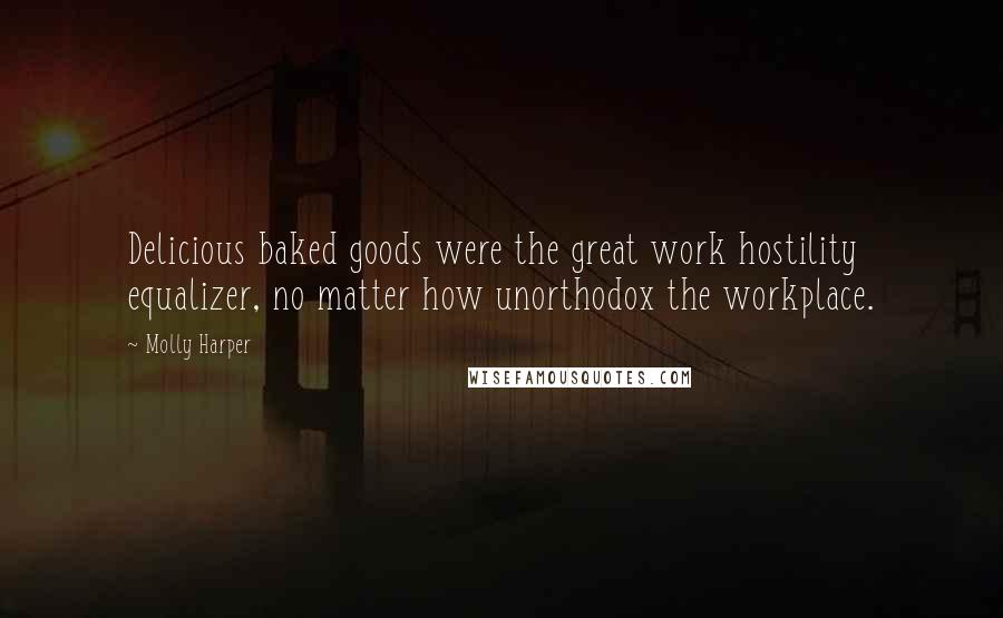 Molly Harper Quotes: Delicious baked goods were the great work hostility equalizer, no matter how unorthodox the workplace.