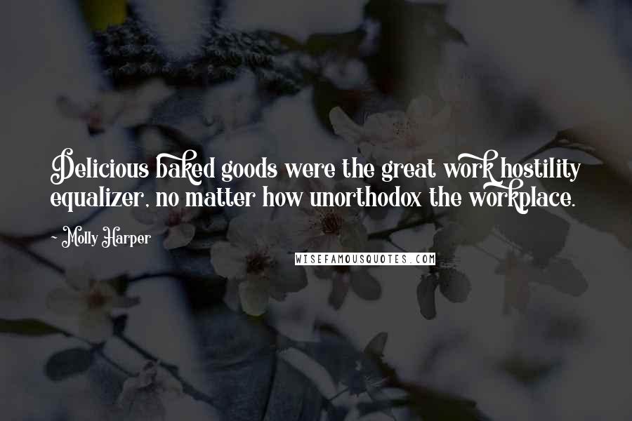 Molly Harper Quotes: Delicious baked goods were the great work hostility equalizer, no matter how unorthodox the workplace.