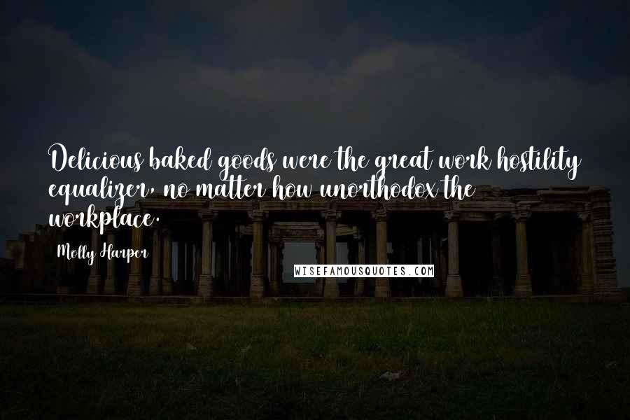 Molly Harper Quotes: Delicious baked goods were the great work hostility equalizer, no matter how unorthodox the workplace.
