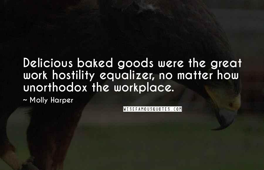 Molly Harper Quotes: Delicious baked goods were the great work hostility equalizer, no matter how unorthodox the workplace.