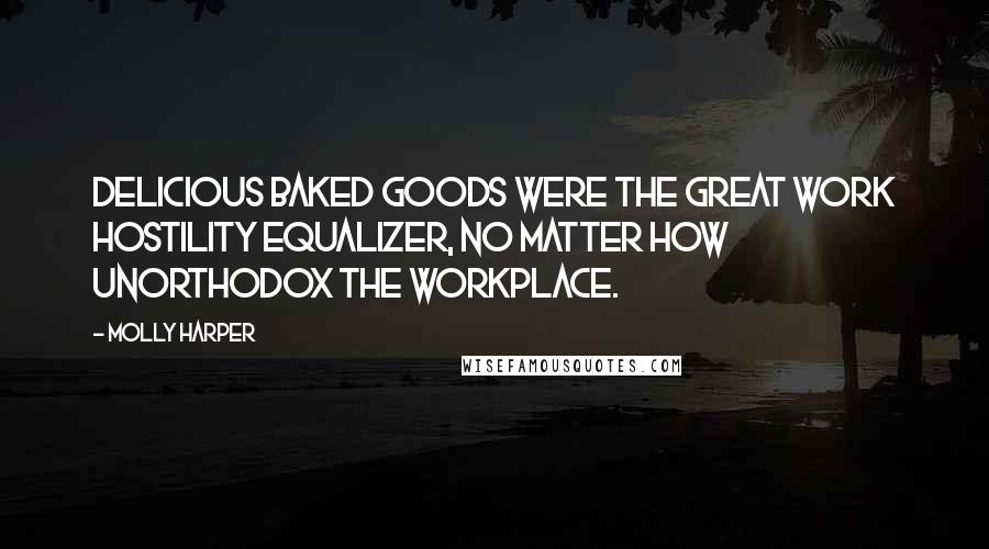Molly Harper Quotes: Delicious baked goods were the great work hostility equalizer, no matter how unorthodox the workplace.