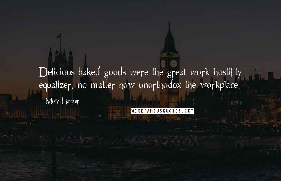 Molly Harper Quotes: Delicious baked goods were the great work hostility equalizer, no matter how unorthodox the workplace.