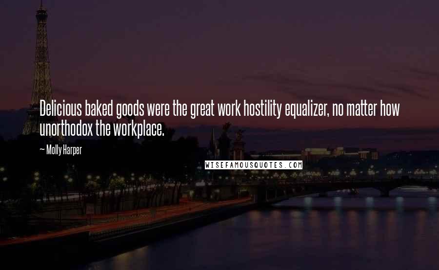 Molly Harper Quotes: Delicious baked goods were the great work hostility equalizer, no matter how unorthodox the workplace.