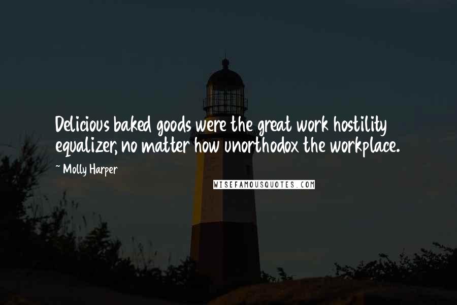 Molly Harper Quotes: Delicious baked goods were the great work hostility equalizer, no matter how unorthodox the workplace.
