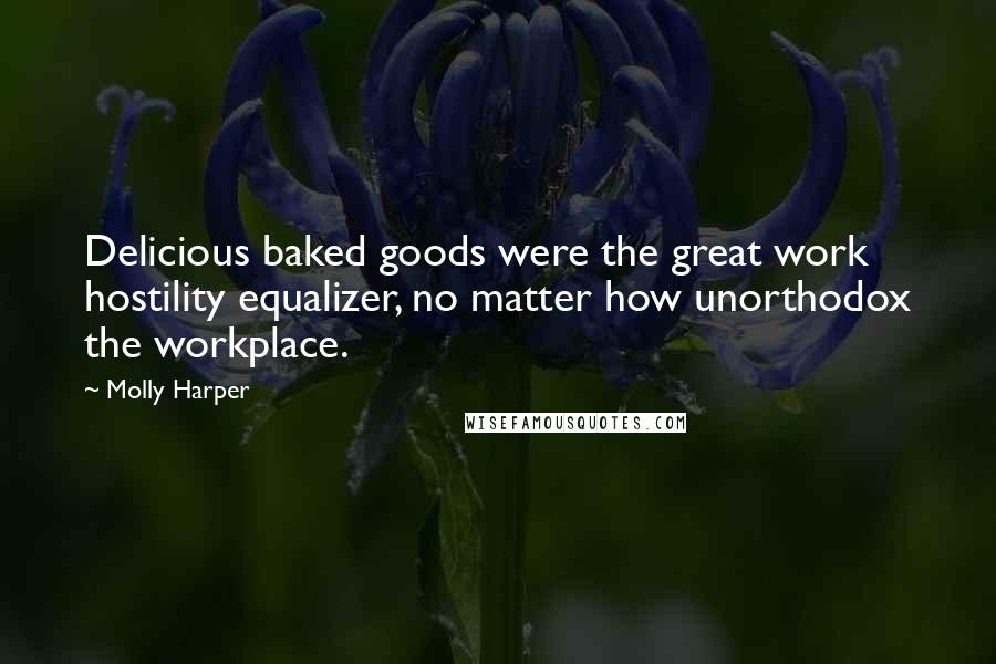 Molly Harper Quotes: Delicious baked goods were the great work hostility equalizer, no matter how unorthodox the workplace.