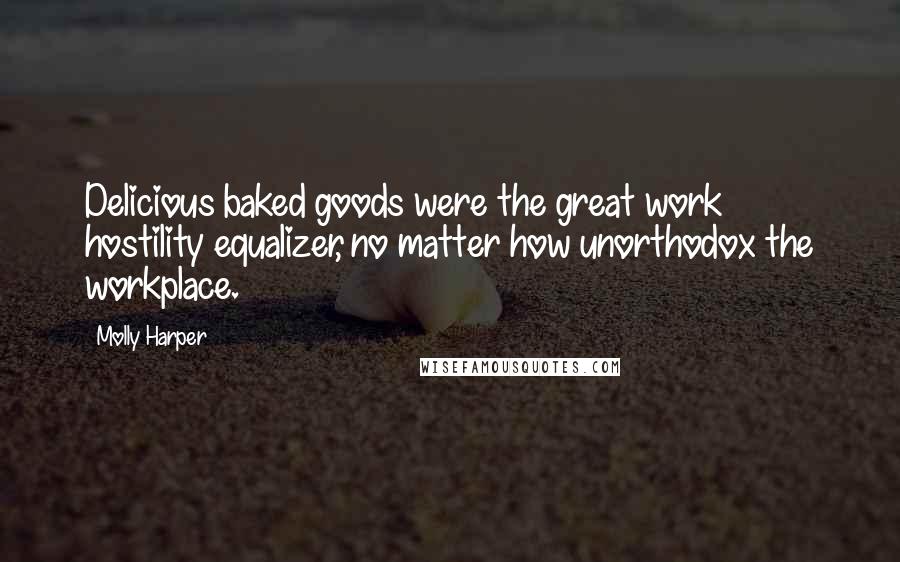 Molly Harper Quotes: Delicious baked goods were the great work hostility equalizer, no matter how unorthodox the workplace.