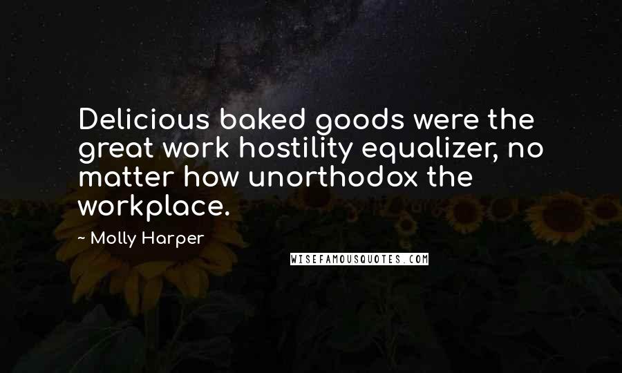 Molly Harper Quotes: Delicious baked goods were the great work hostility equalizer, no matter how unorthodox the workplace.