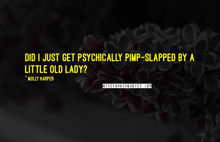 Molly Harper Quotes: Did I just get psychically pimp-slapped by a little old lady?