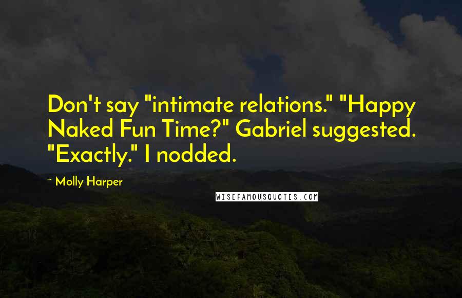 Molly Harper Quotes: Don't say "intimate relations." "Happy Naked Fun Time?" Gabriel suggested. "Exactly." I nodded.