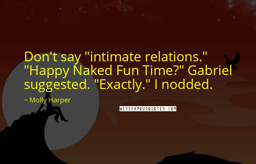 Molly Harper Quotes: Don't say "intimate relations." "Happy Naked Fun Time?" Gabriel suggested. "Exactly." I nodded.