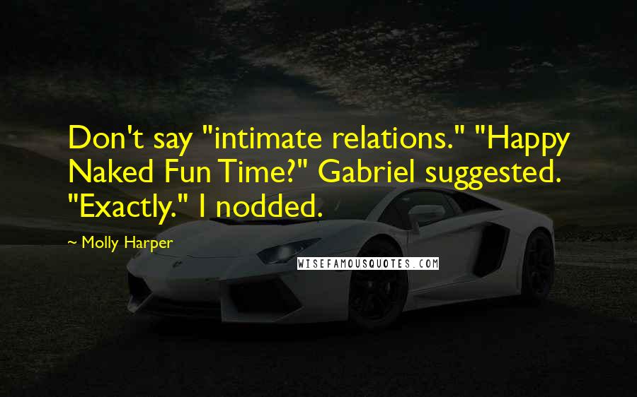 Molly Harper Quotes: Don't say "intimate relations." "Happy Naked Fun Time?" Gabriel suggested. "Exactly." I nodded.