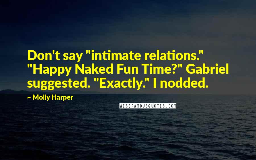 Molly Harper Quotes: Don't say "intimate relations." "Happy Naked Fun Time?" Gabriel suggested. "Exactly." I nodded.