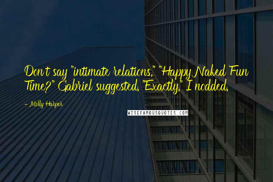 Molly Harper Quotes: Don't say "intimate relations." "Happy Naked Fun Time?" Gabriel suggested. "Exactly." I nodded.