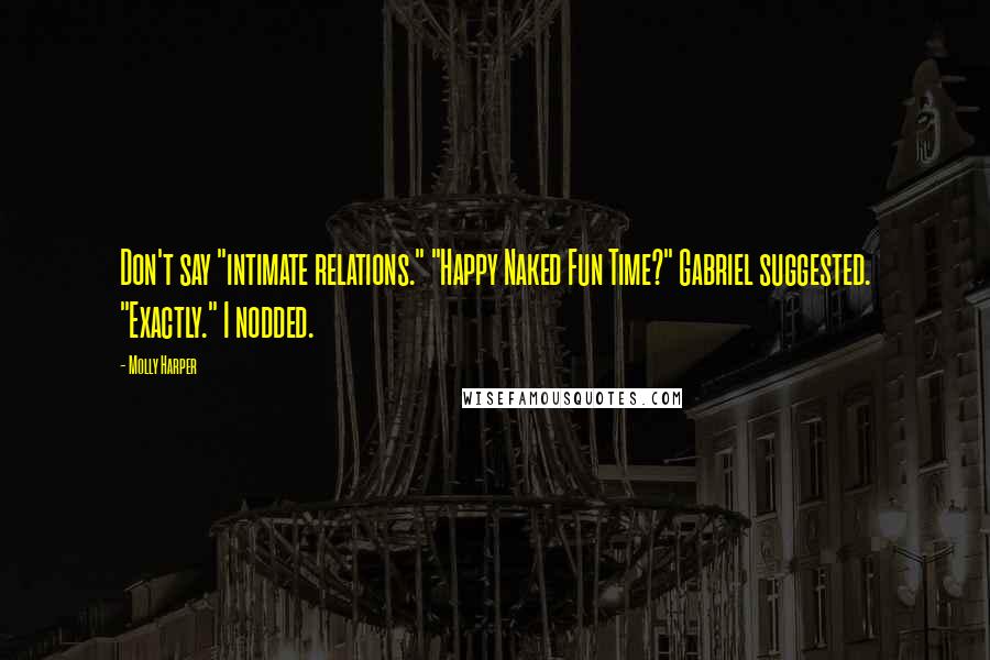 Molly Harper Quotes: Don't say "intimate relations." "Happy Naked Fun Time?" Gabriel suggested. "Exactly." I nodded.