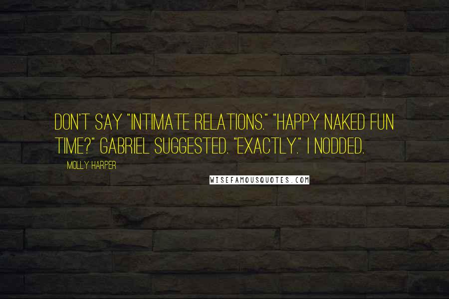 Molly Harper Quotes: Don't say "intimate relations." "Happy Naked Fun Time?" Gabriel suggested. "Exactly." I nodded.