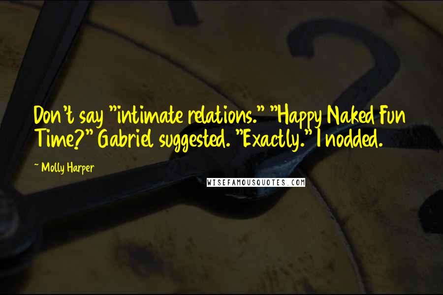 Molly Harper Quotes: Don't say "intimate relations." "Happy Naked Fun Time?" Gabriel suggested. "Exactly." I nodded.