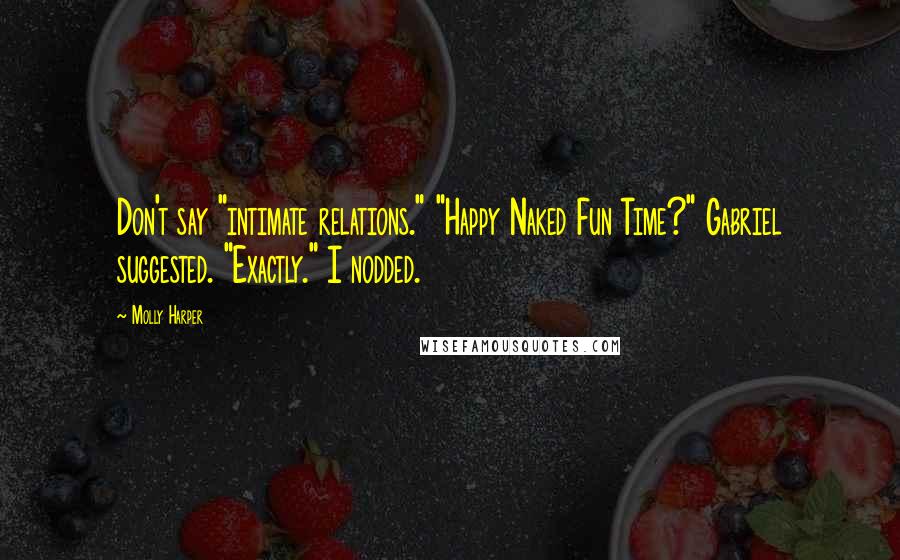 Molly Harper Quotes: Don't say "intimate relations." "Happy Naked Fun Time?" Gabriel suggested. "Exactly." I nodded.