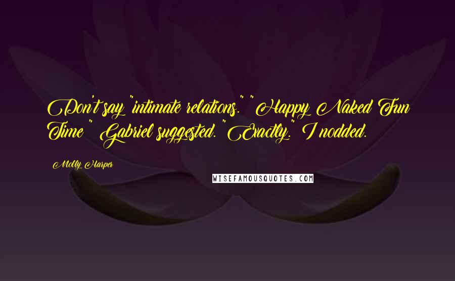 Molly Harper Quotes: Don't say "intimate relations." "Happy Naked Fun Time?" Gabriel suggested. "Exactly." I nodded.