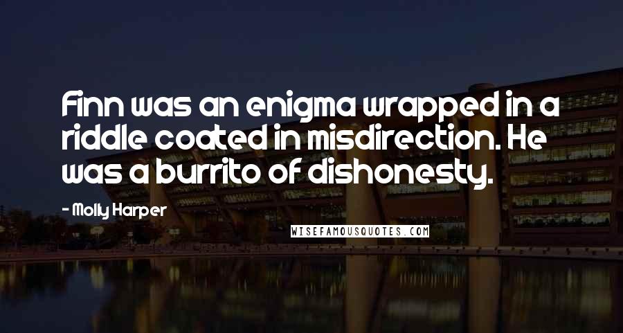 Molly Harper Quotes: Finn was an enigma wrapped in a riddle coated in misdirection. He was a burrito of dishonesty.