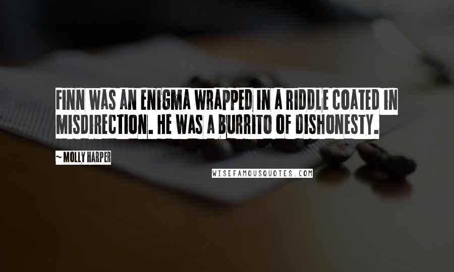 Molly Harper Quotes: Finn was an enigma wrapped in a riddle coated in misdirection. He was a burrito of dishonesty.