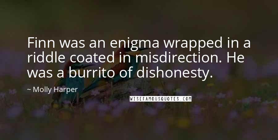 Molly Harper Quotes: Finn was an enigma wrapped in a riddle coated in misdirection. He was a burrito of dishonesty.