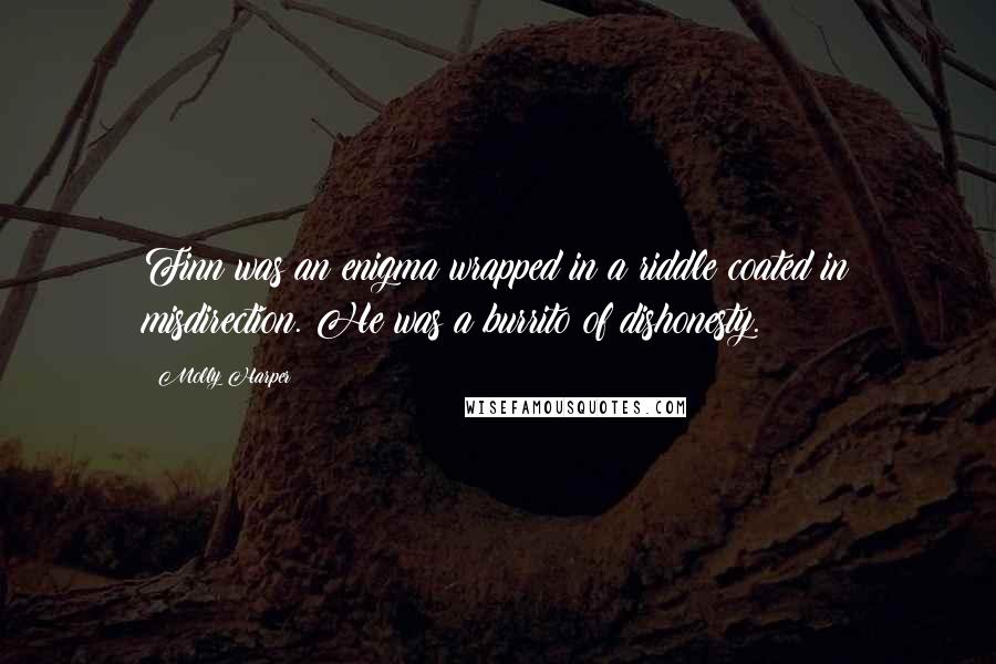 Molly Harper Quotes: Finn was an enigma wrapped in a riddle coated in misdirection. He was a burrito of dishonesty.