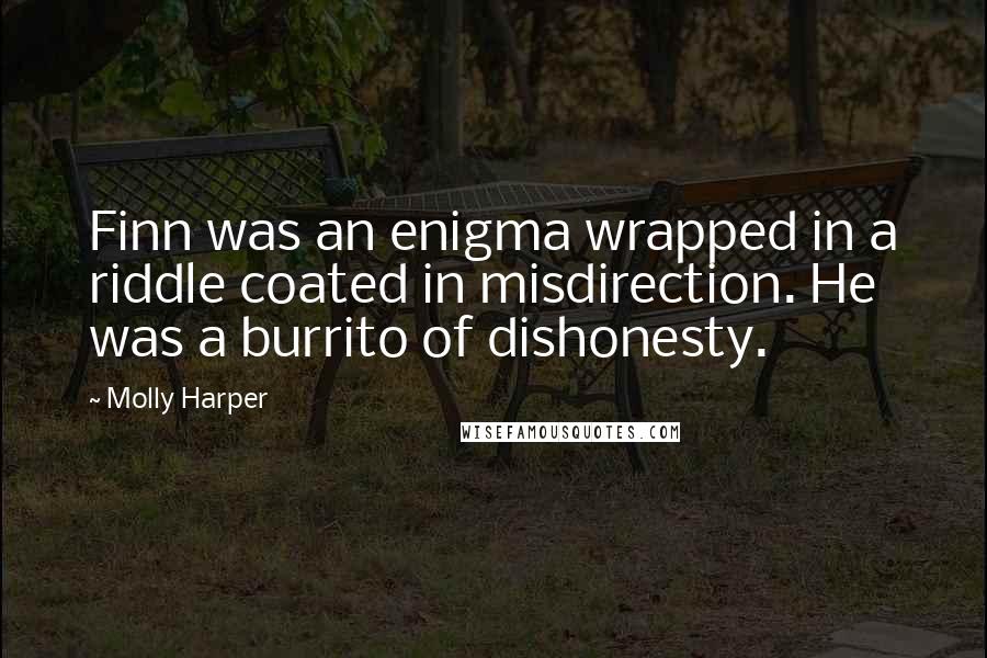 Molly Harper Quotes: Finn was an enigma wrapped in a riddle coated in misdirection. He was a burrito of dishonesty.