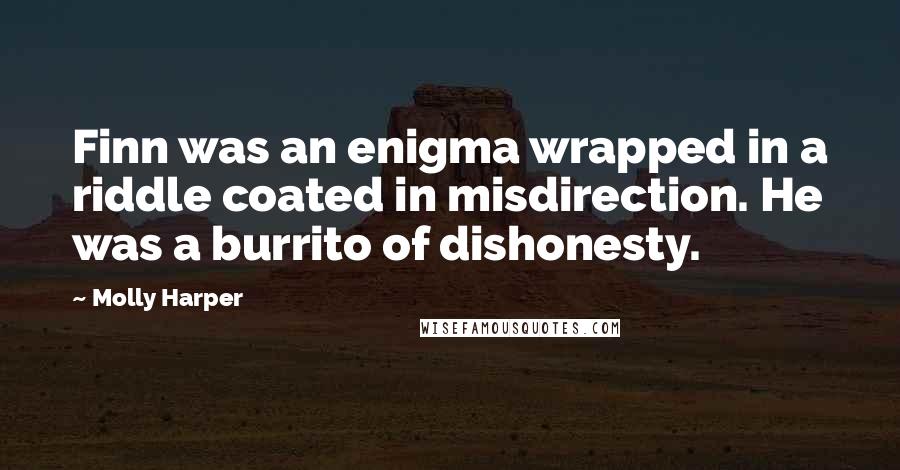 Molly Harper Quotes: Finn was an enigma wrapped in a riddle coated in misdirection. He was a burrito of dishonesty.