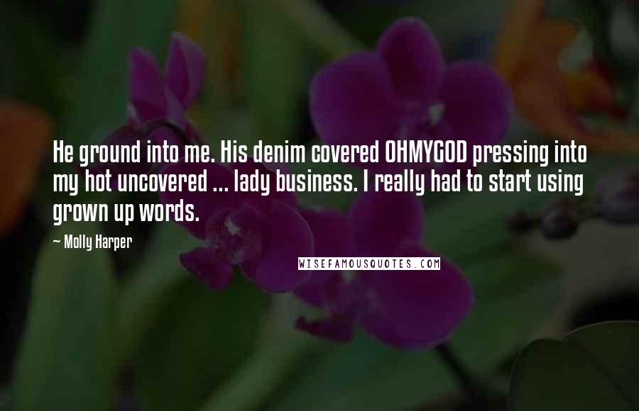 Molly Harper Quotes: He ground into me. His denim covered OHMYGOD pressing into my hot uncovered ... lady business. I really had to start using grown up words.