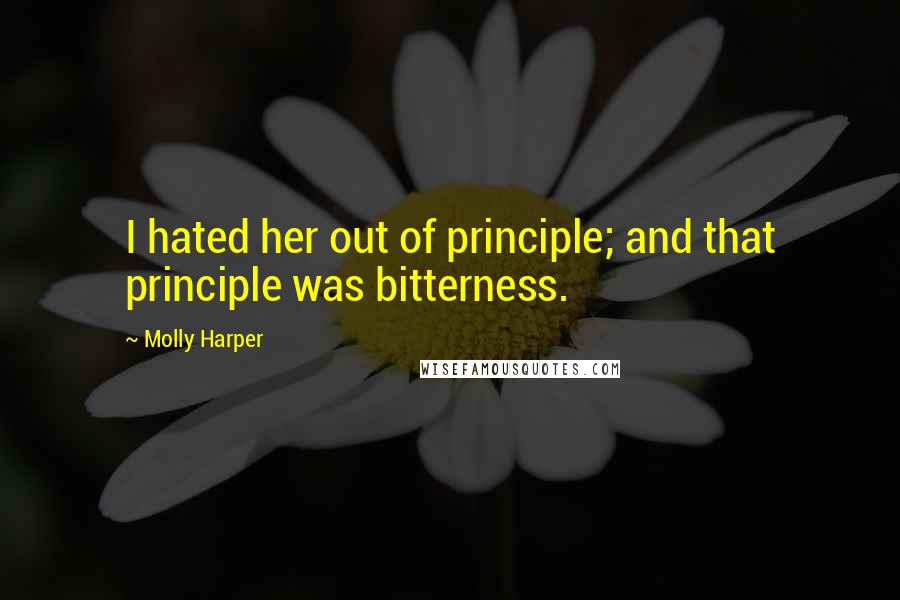 Molly Harper Quotes: I hated her out of principle; and that principle was bitterness.