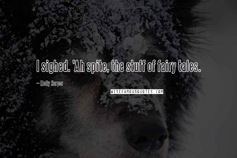 Molly Harper Quotes: I sighed. 'Ah spite, the stuff of fairy tales.