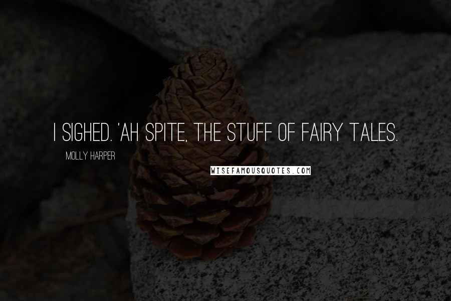 Molly Harper Quotes: I sighed. 'Ah spite, the stuff of fairy tales.
