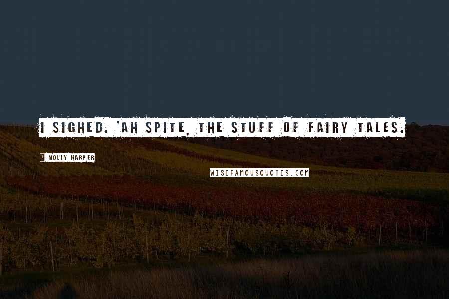 Molly Harper Quotes: I sighed. 'Ah spite, the stuff of fairy tales.
