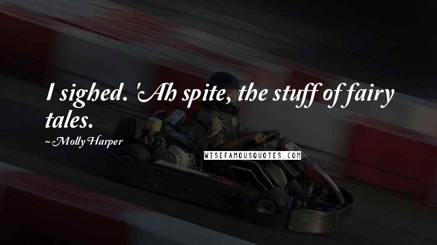 Molly Harper Quotes: I sighed. 'Ah spite, the stuff of fairy tales.