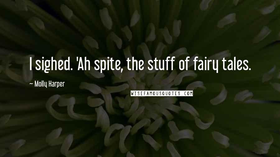 Molly Harper Quotes: I sighed. 'Ah spite, the stuff of fairy tales.