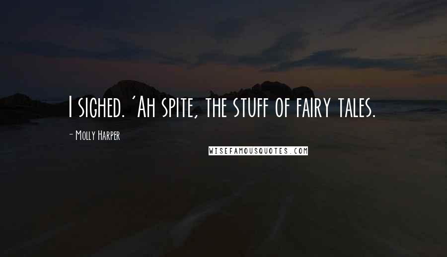Molly Harper Quotes: I sighed. 'Ah spite, the stuff of fairy tales.