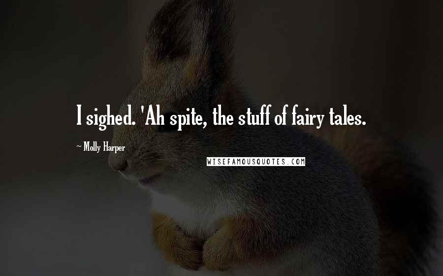 Molly Harper Quotes: I sighed. 'Ah spite, the stuff of fairy tales.