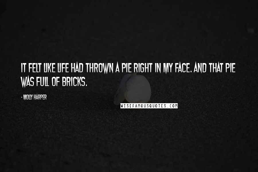Molly Harper Quotes: It felt like life had thrown a pie right in my face. And that pie was full of bricks.