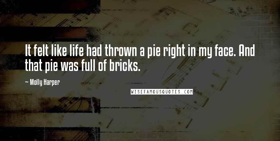 Molly Harper Quotes: It felt like life had thrown a pie right in my face. And that pie was full of bricks.