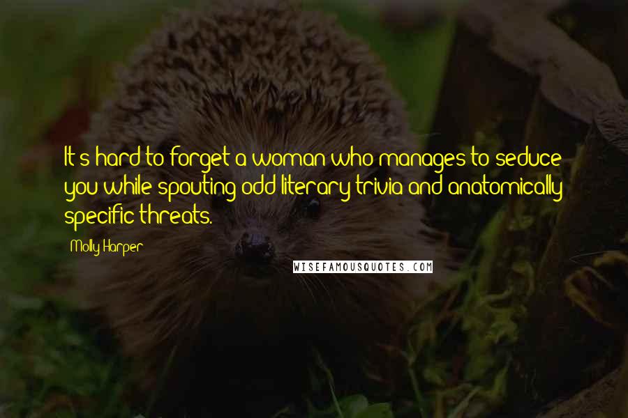Molly Harper Quotes: It's hard to forget a woman who manages to seduce you while spouting odd literary trivia and anatomically specific threats.