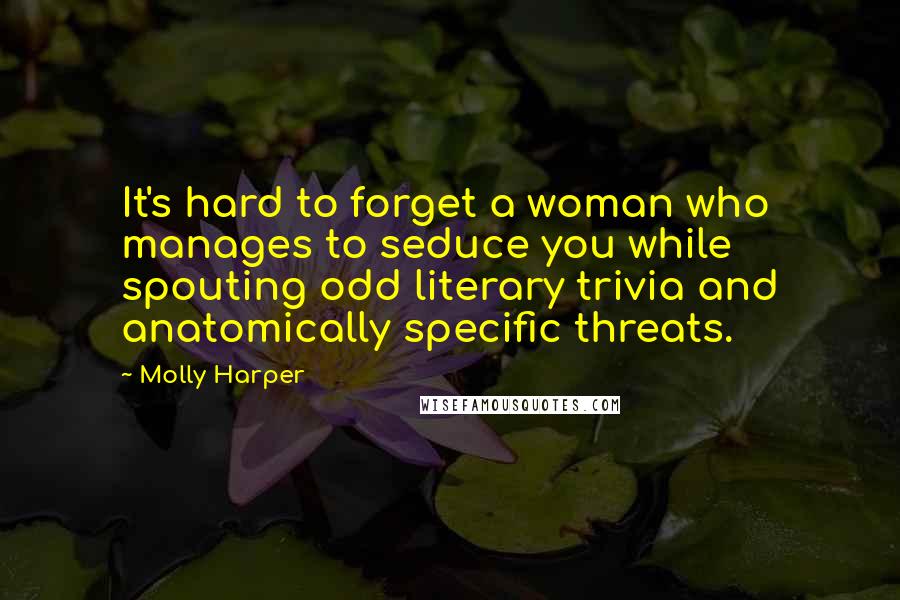 Molly Harper Quotes: It's hard to forget a woman who manages to seduce you while spouting odd literary trivia and anatomically specific threats.