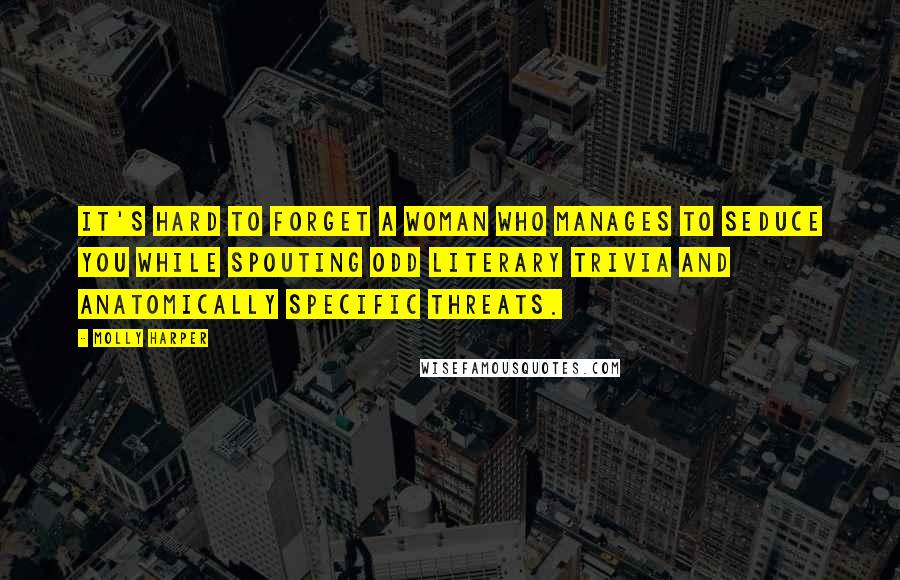 Molly Harper Quotes: It's hard to forget a woman who manages to seduce you while spouting odd literary trivia and anatomically specific threats.