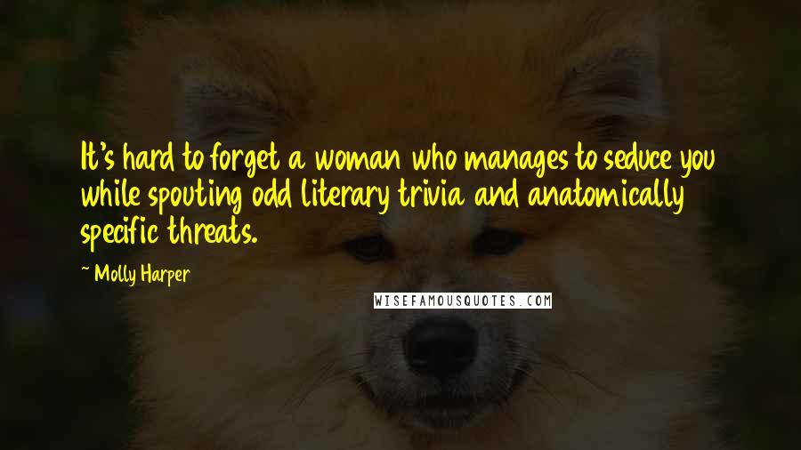 Molly Harper Quotes: It's hard to forget a woman who manages to seduce you while spouting odd literary trivia and anatomically specific threats.