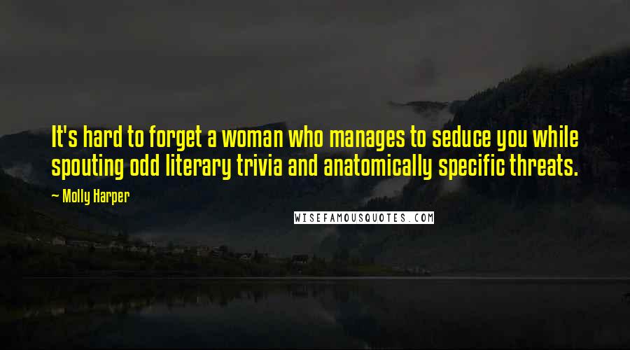 Molly Harper Quotes: It's hard to forget a woman who manages to seduce you while spouting odd literary trivia and anatomically specific threats.