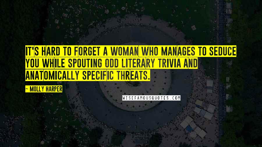 Molly Harper Quotes: It's hard to forget a woman who manages to seduce you while spouting odd literary trivia and anatomically specific threats.