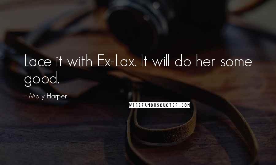 Molly Harper Quotes: Lace it with Ex-Lax. It will do her some good.