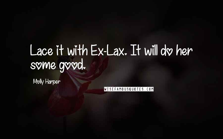 Molly Harper Quotes: Lace it with Ex-Lax. It will do her some good.