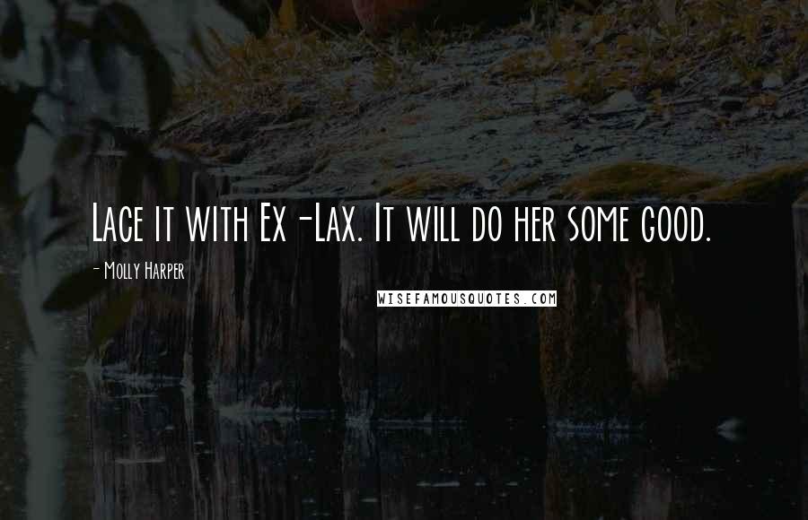 Molly Harper Quotes: Lace it with Ex-Lax. It will do her some good.